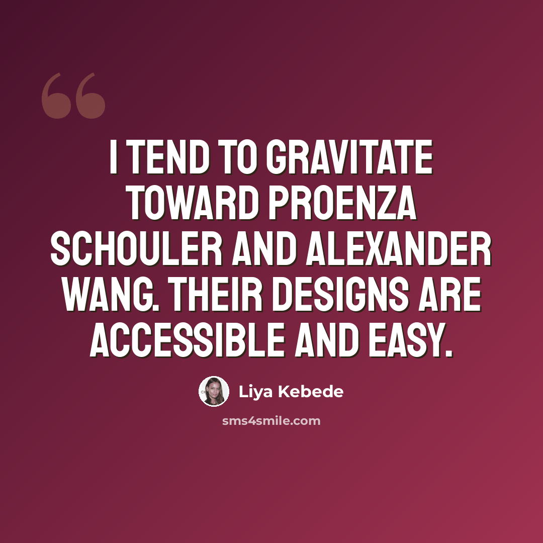 “I tend to gravitate toward Proenza Schouler and Alexander Wang. Their designs are accessible and easy.” quote by Liya Kebede