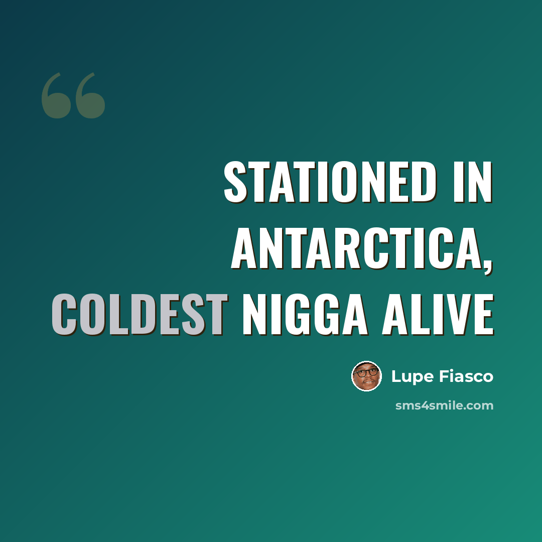 “Stationed in Antarctica, coldest nigga alive” quote by Lupe Fiasco