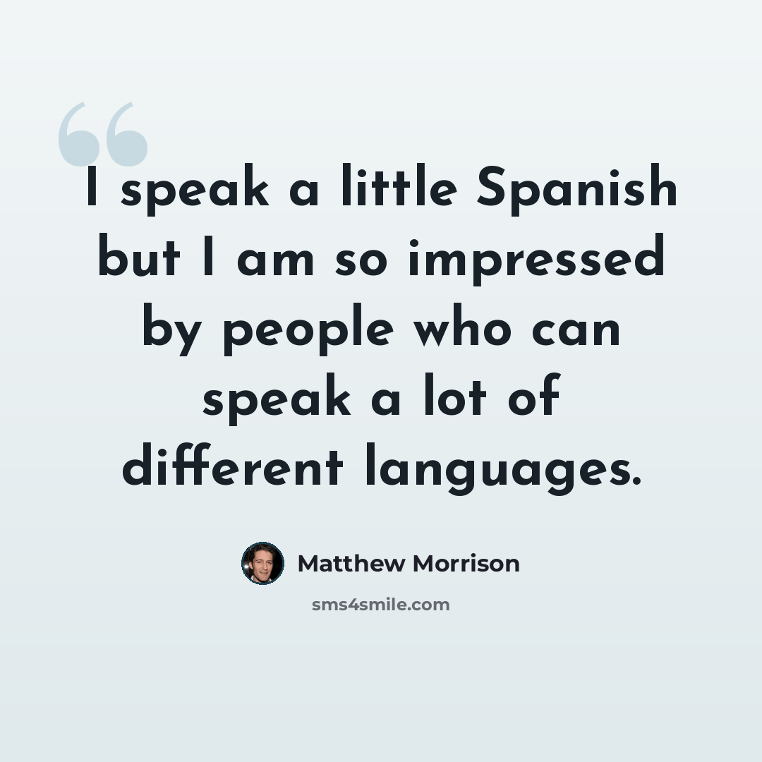“I speak a little Spanish but I am so impressed by people who can speak a lot of different languages.” quote by Matthew Morrison