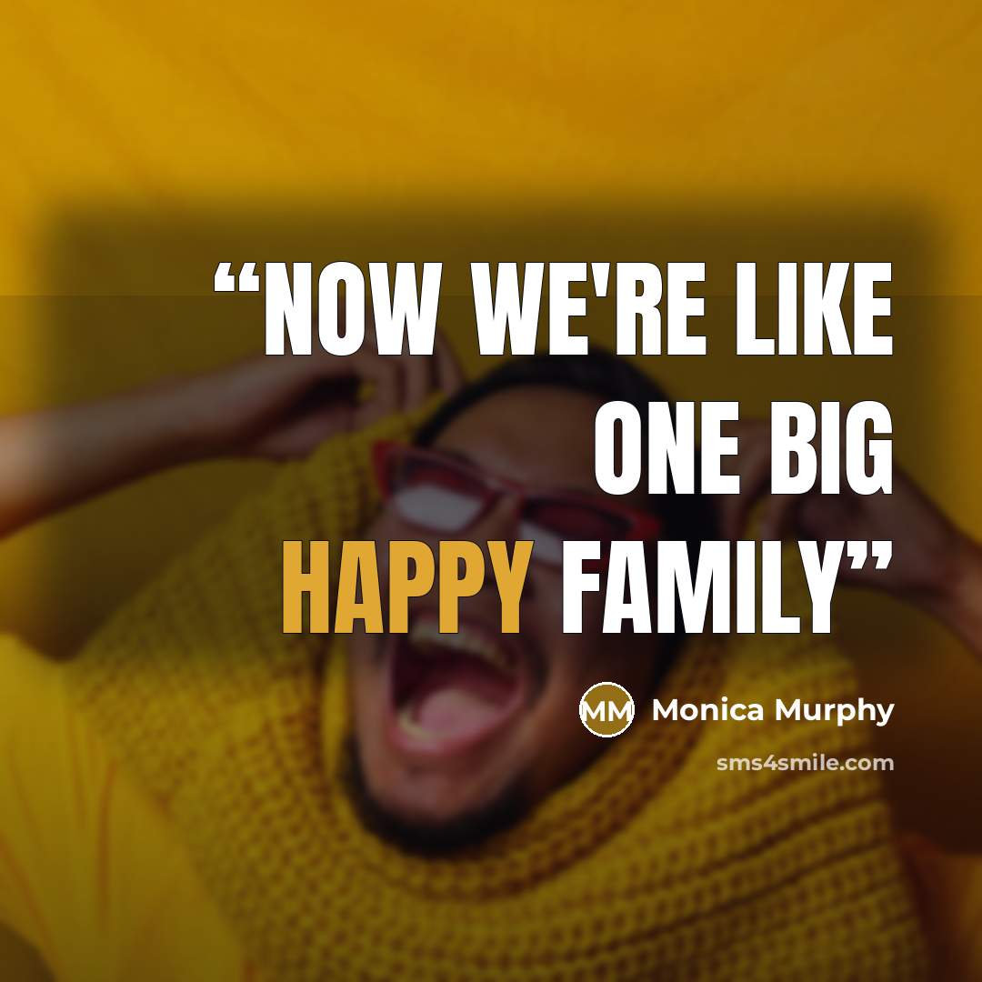 “Now we're like one big happy family” quote by Monica Murphy