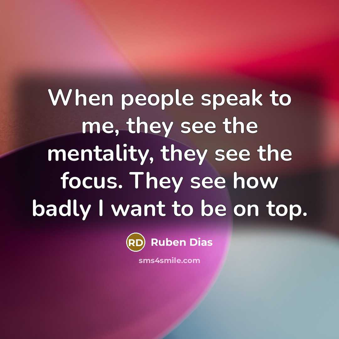 “When people speak to me, they see the mentality, they see the focus. They see how badly I want to be on top.” quote by Ruben Dias