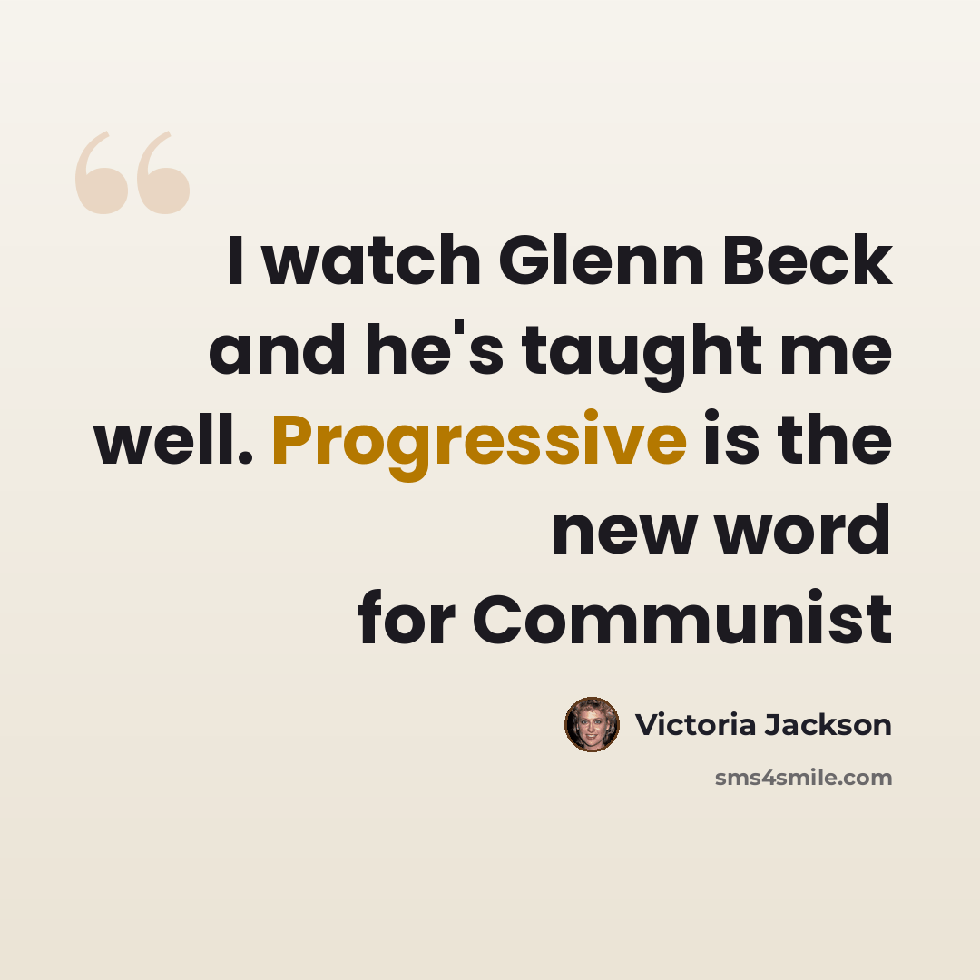 “I watch Glenn Beck and he's taught me well. Progressive is the new word for Communist” quote by Victoria Jackson