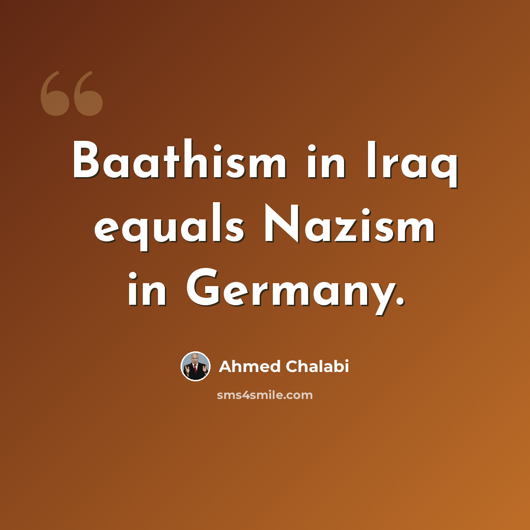 “Baathism in Iraq equals Nazism in Germany.” quote by Ahmed Chalabi