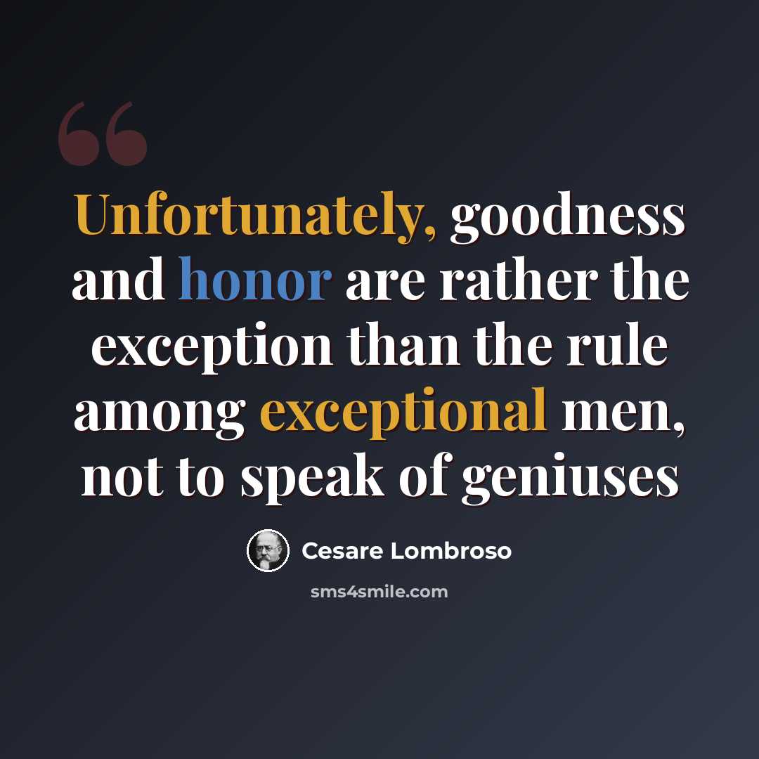 “Unfortunately, goodness and honor are rather the exception than the rule among exceptional men, not to speak of geniuses” quote by Cesare Lombroso