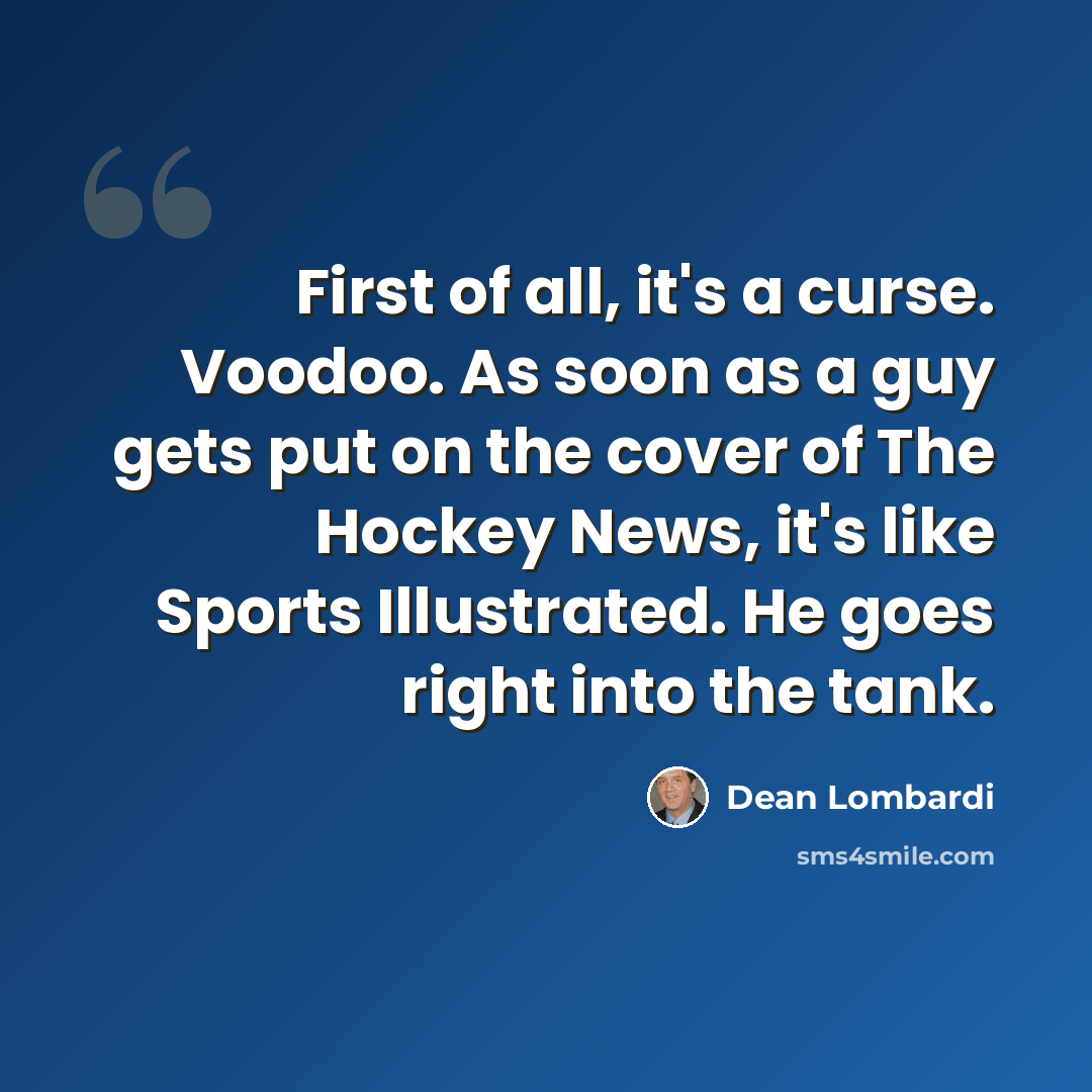 “First of all, it's a curse. Voodoo. As soon as a guy gets put on the cover of The Hockey News, it's like Sports Illustrated. He goes right into the tank.” quote by Dean Lombardi