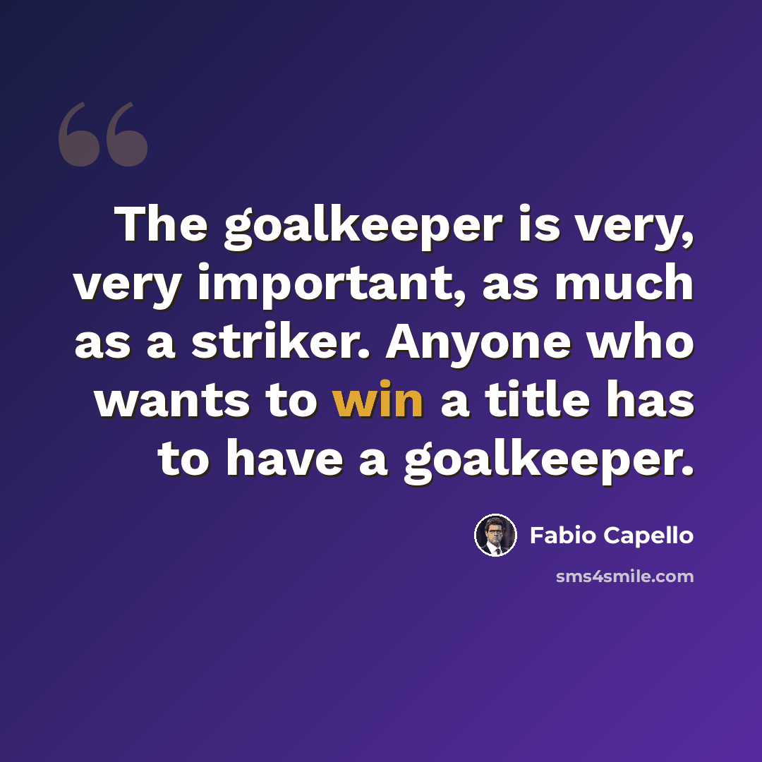 “The goalkeeper is very, very important, as much as a striker. Anyone who wants to win a title has to have a goalkeeper.” quote by Fabio Capello