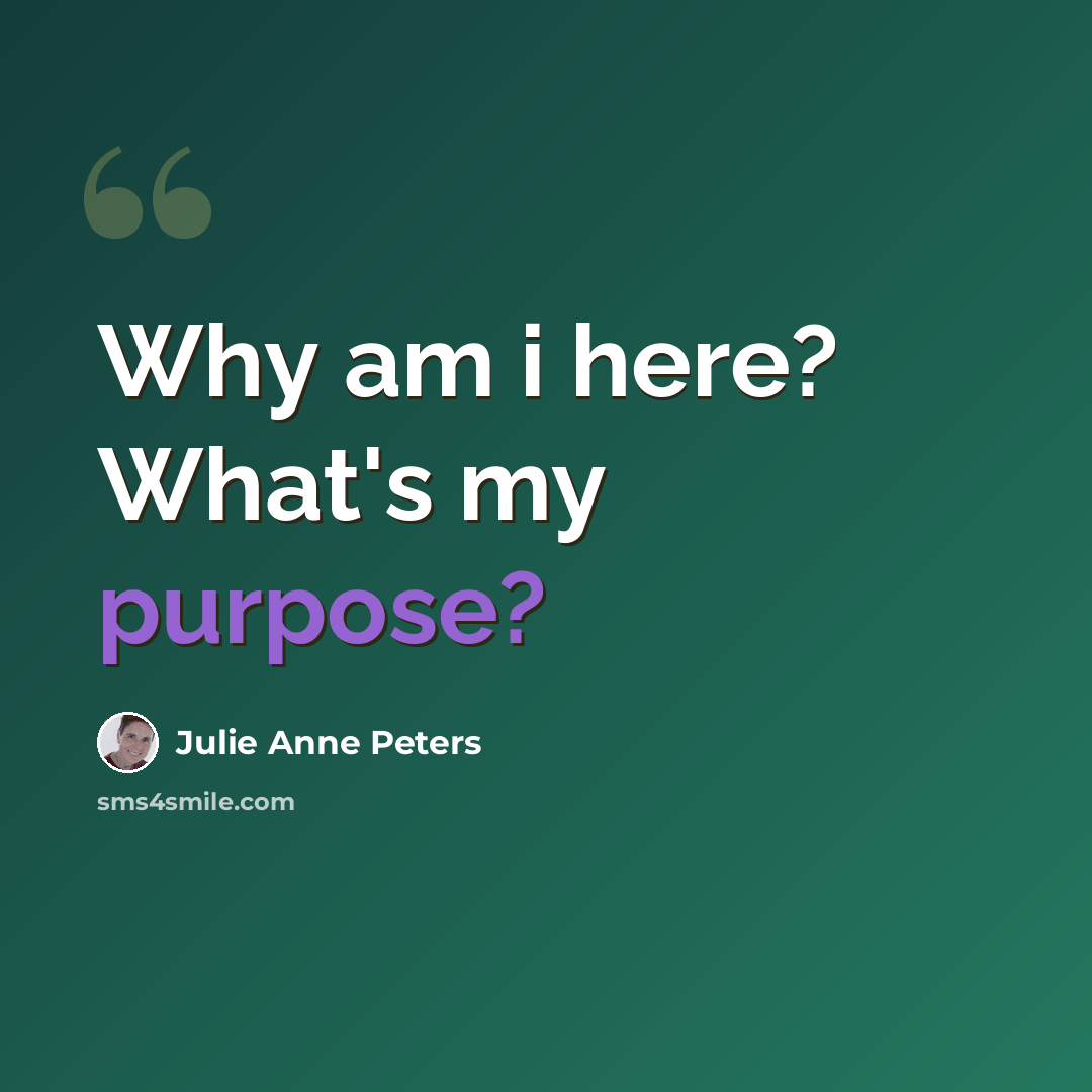 “Why am i here? What's my purpose?” quote by Julie Anne Peters
