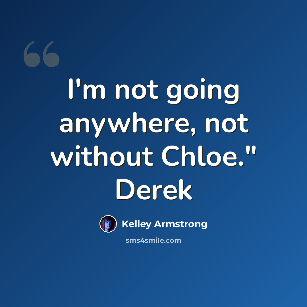 “I'm not going anywhere, not without Chloe." Derek” quote by Kelley Armstrong