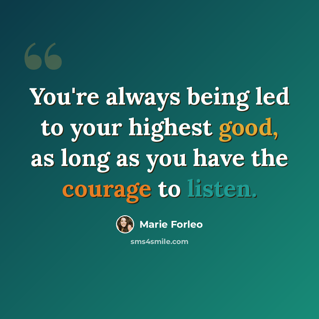 “You're always being led to your highest good, as long as you have the courage to listen.” quote by Marie Forleo