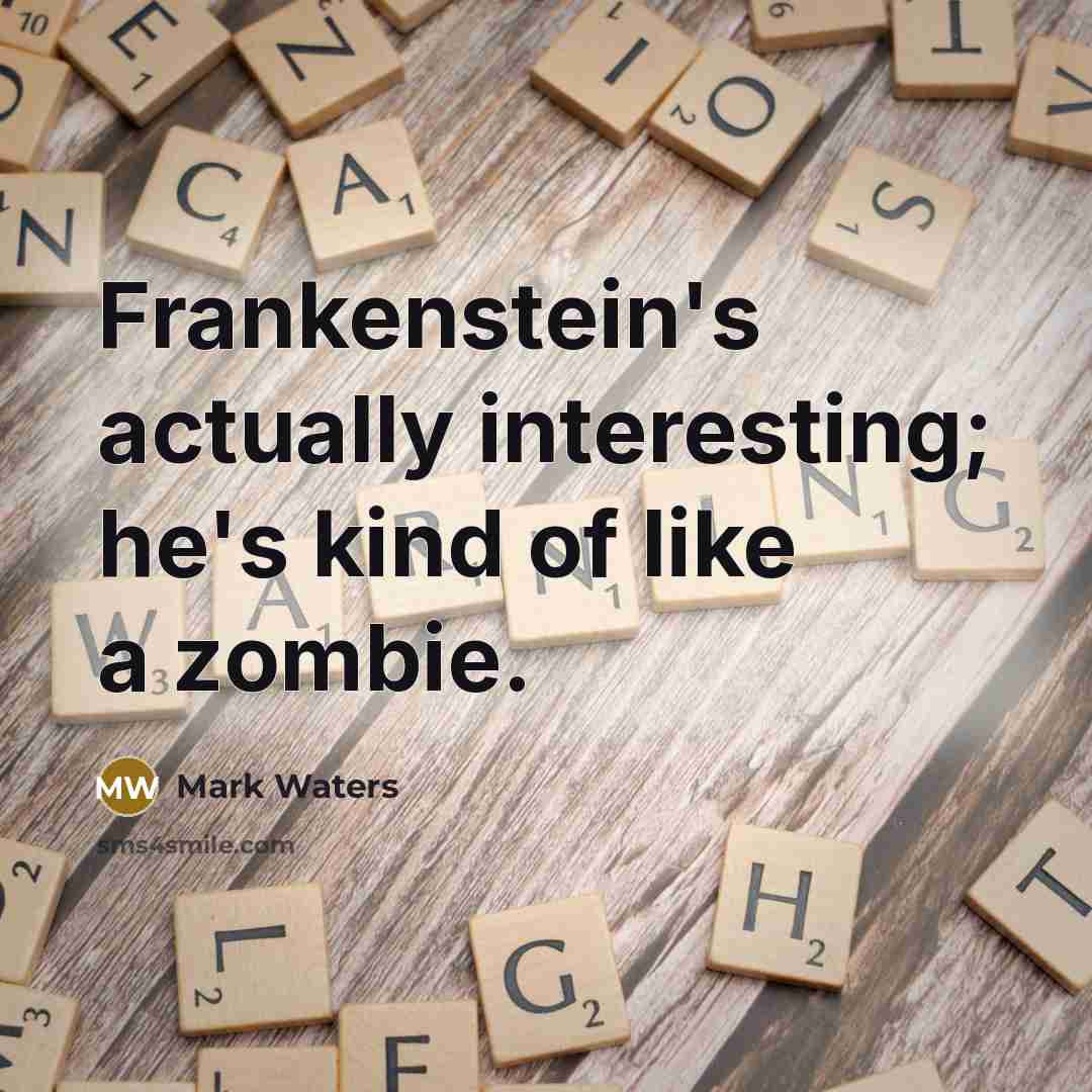 “Frankenstein's actually interesting; he's kind of like a zombie.” quote by Mark Waters