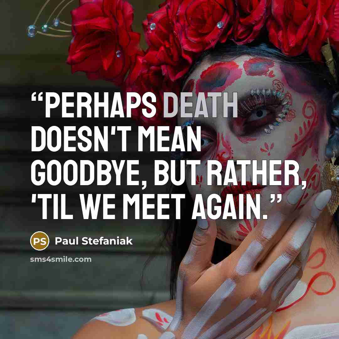 “Perhaps death doesn't mean goodbye, but rather, 'til we meet again.” quote by Paul Stefaniak