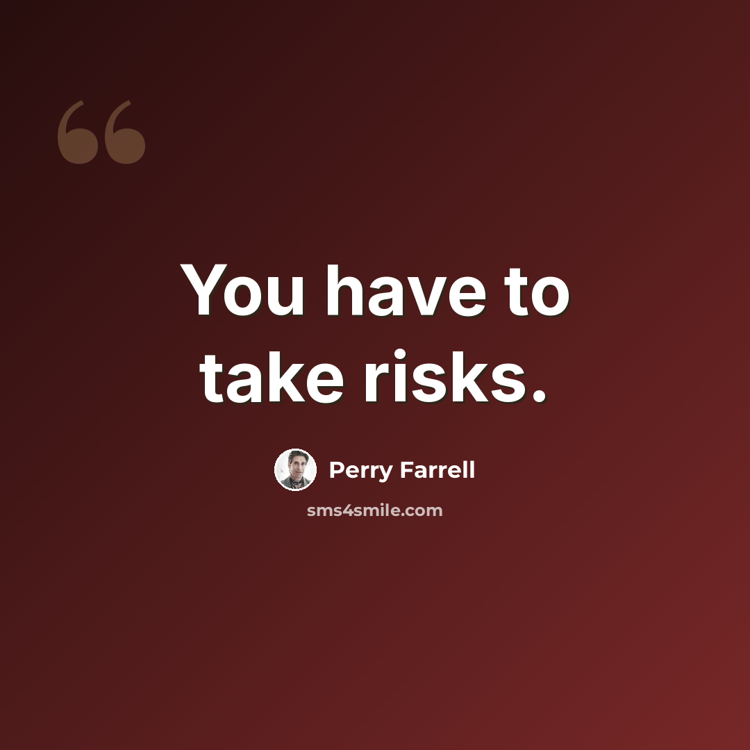 “You have to take risks.” quote by Perry Farrell