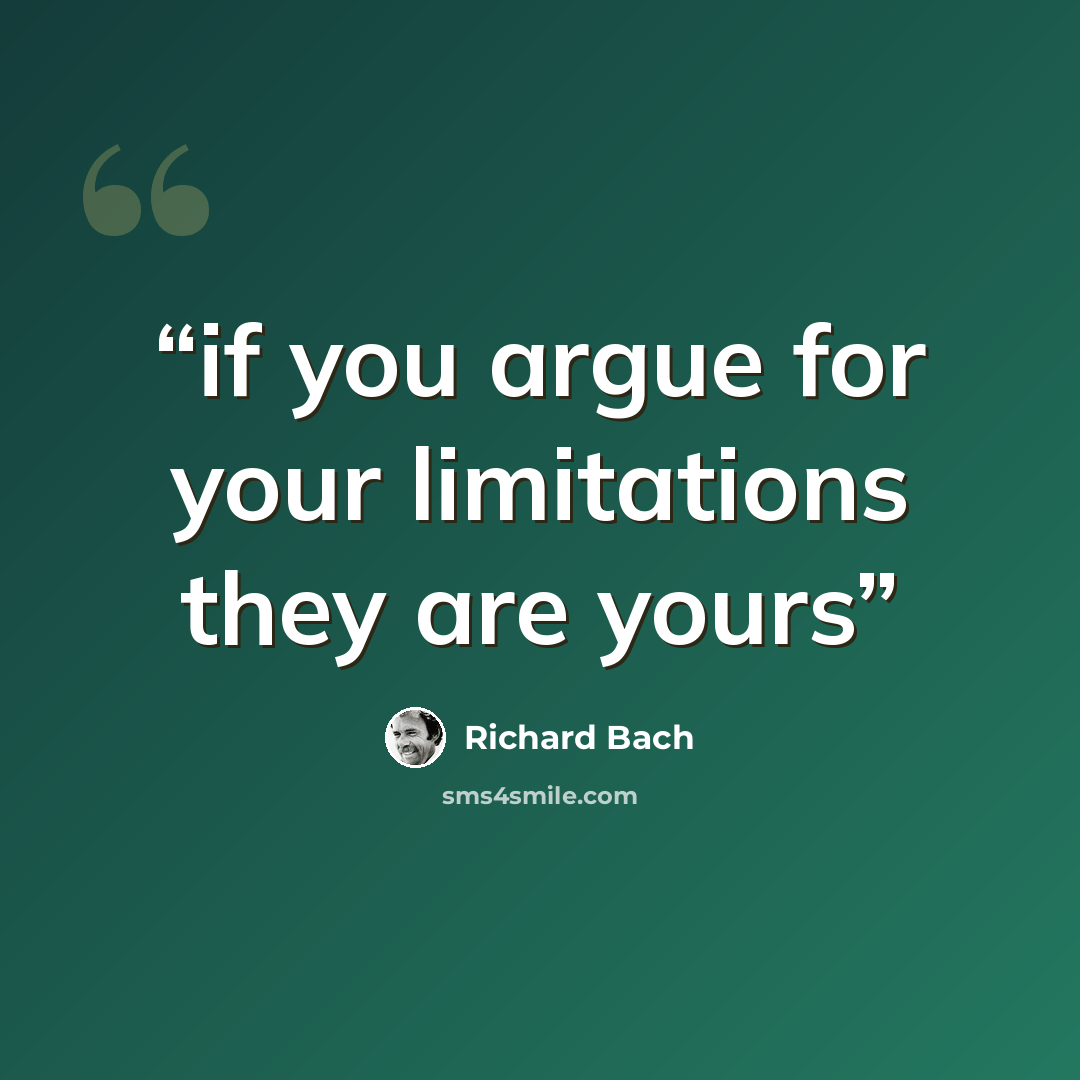 “if you argue for your limitations they are yours” quote by Richard Bach