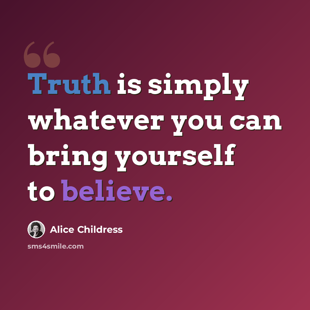 “Truth is simply whatever you can bring yourself to believe.” quote by Alice Childress