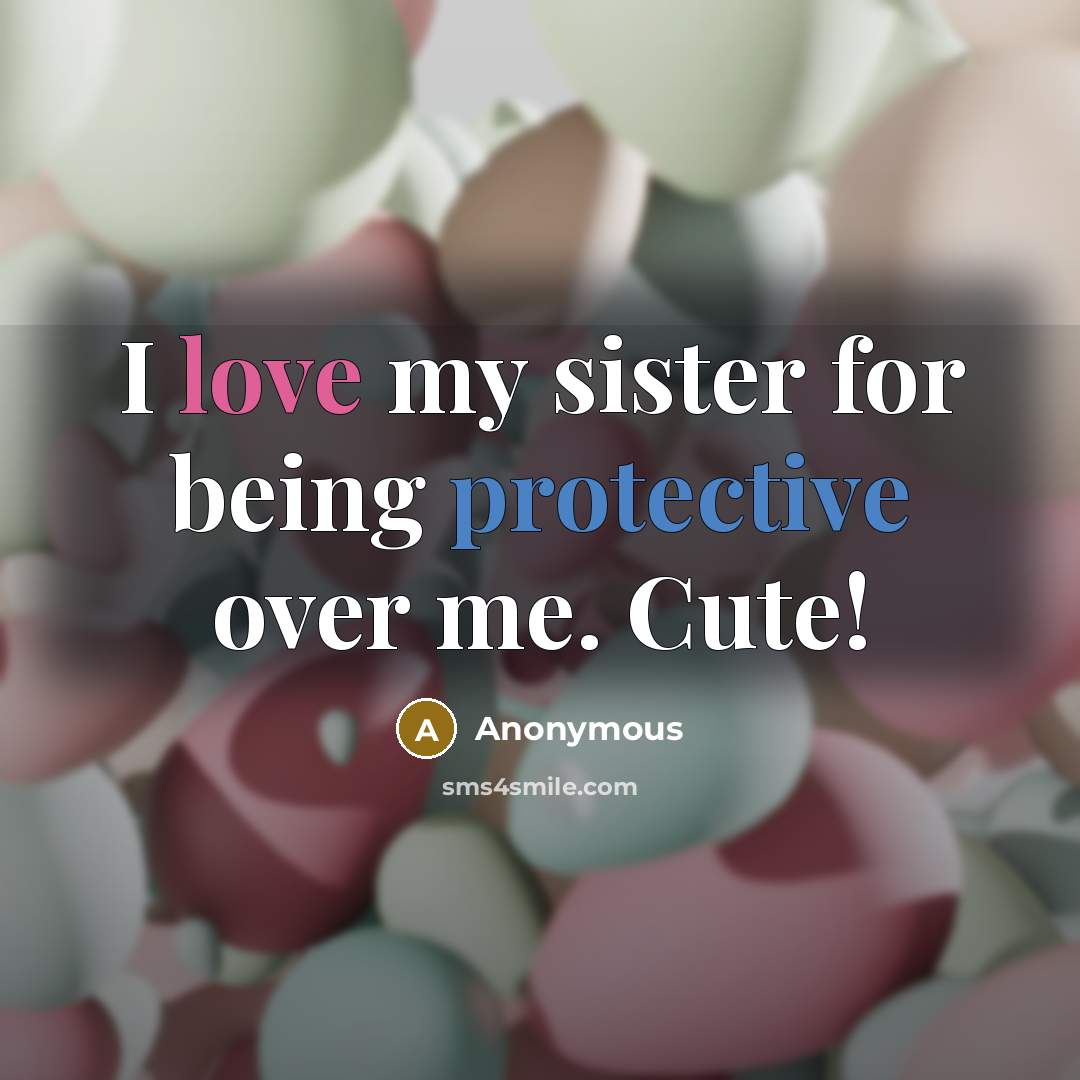 “I love my sister for being protective over me. Cute!” quote by Anonymous