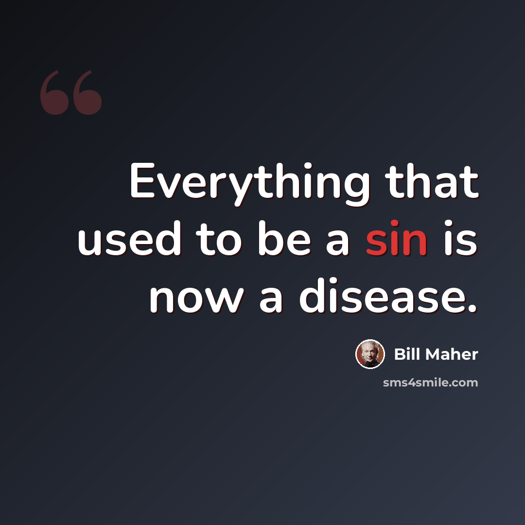 “Everything that used to be a sin is now a disease.” quote by Bill Maher