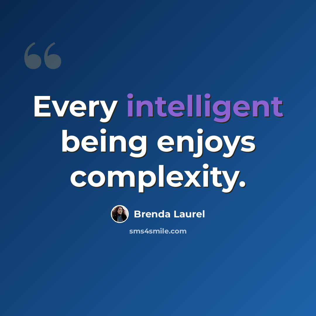 “Every intelligent being enjoys complexity.” quote by Brenda Laurel