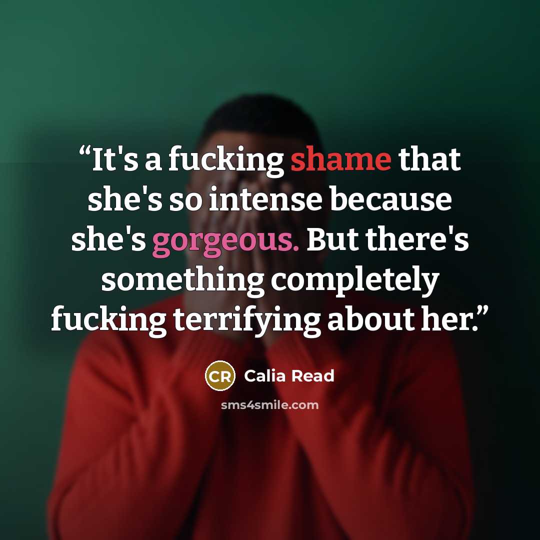 “It's a fucking shame that she's so intense because she's gorgeous. But there's something completely fucking terrifying about her.” quote by Calia Read