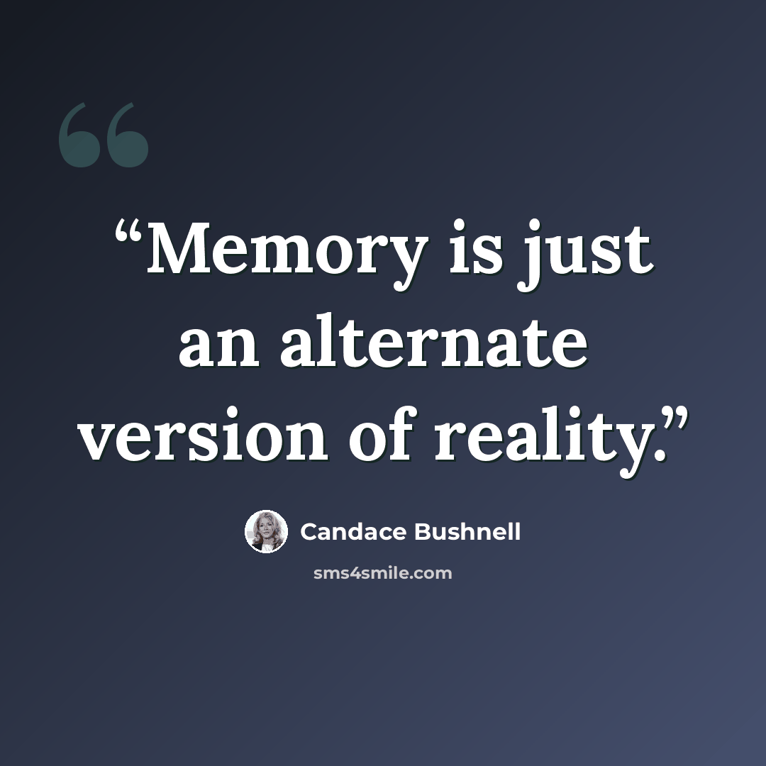 “Memory is just an alternate version of reality.” quote by Candace Bushnell