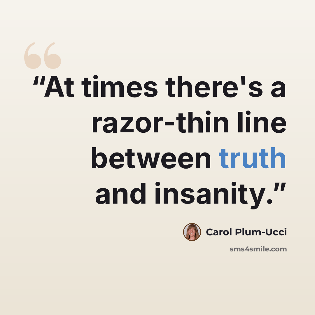 “At times there's a razor-thin line between truth and insanity.” quote by Carol Plum-Ucci