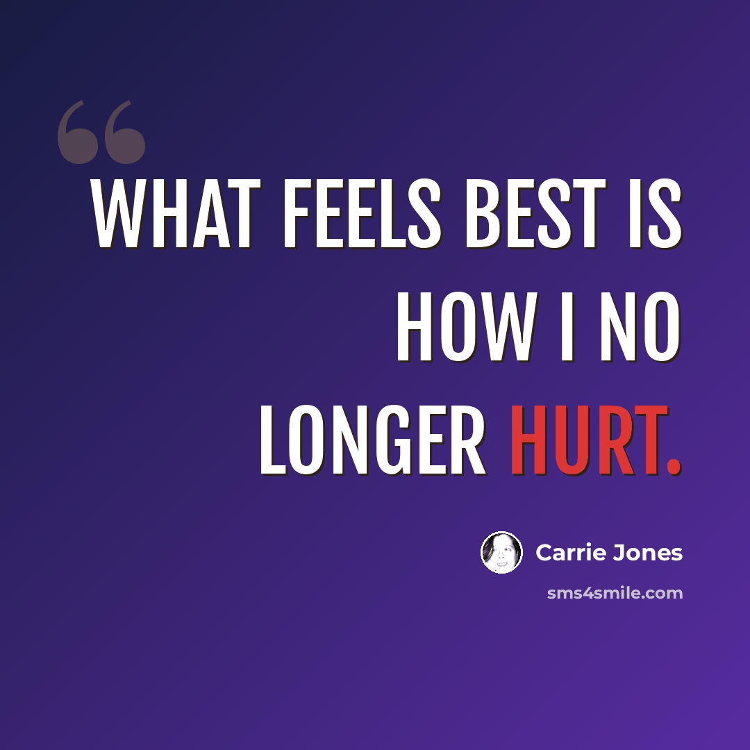 “What feels best is how I no longer hurt.” quote by Carrie Jones