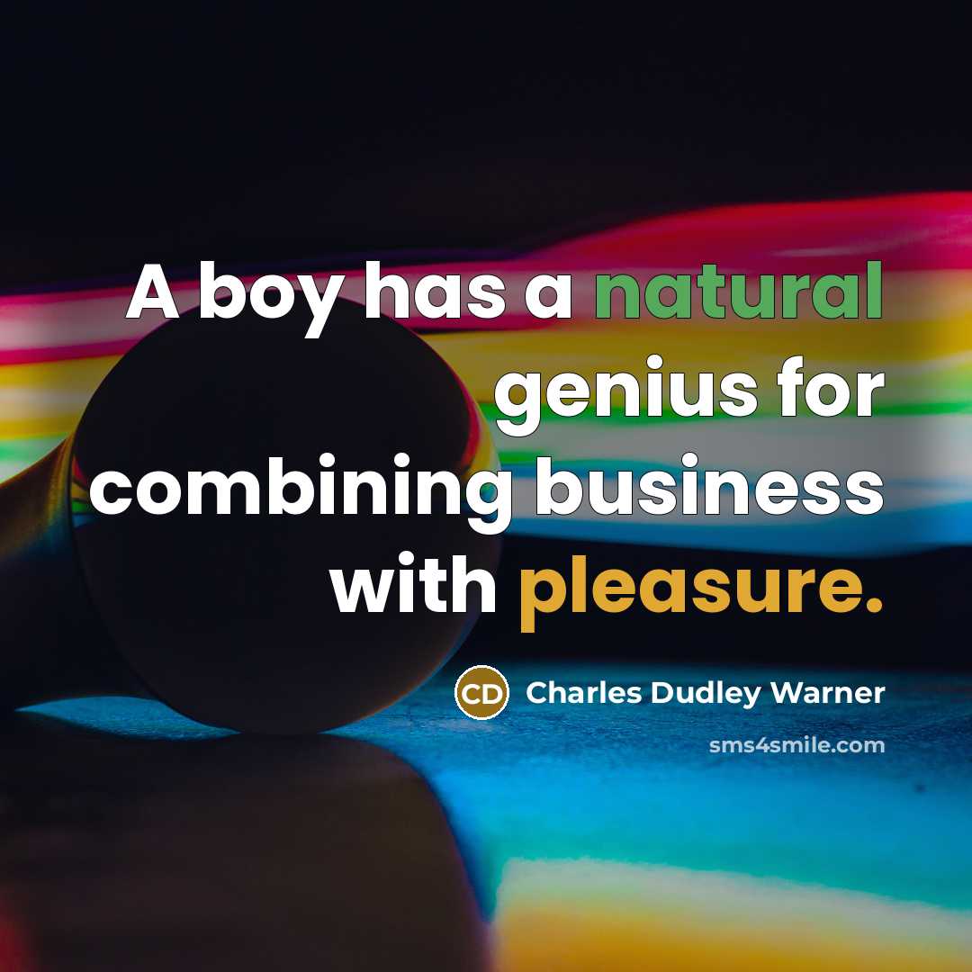 “A boy has a natural genius for combining business with pleasure.” quote by Charles Dudley Warner