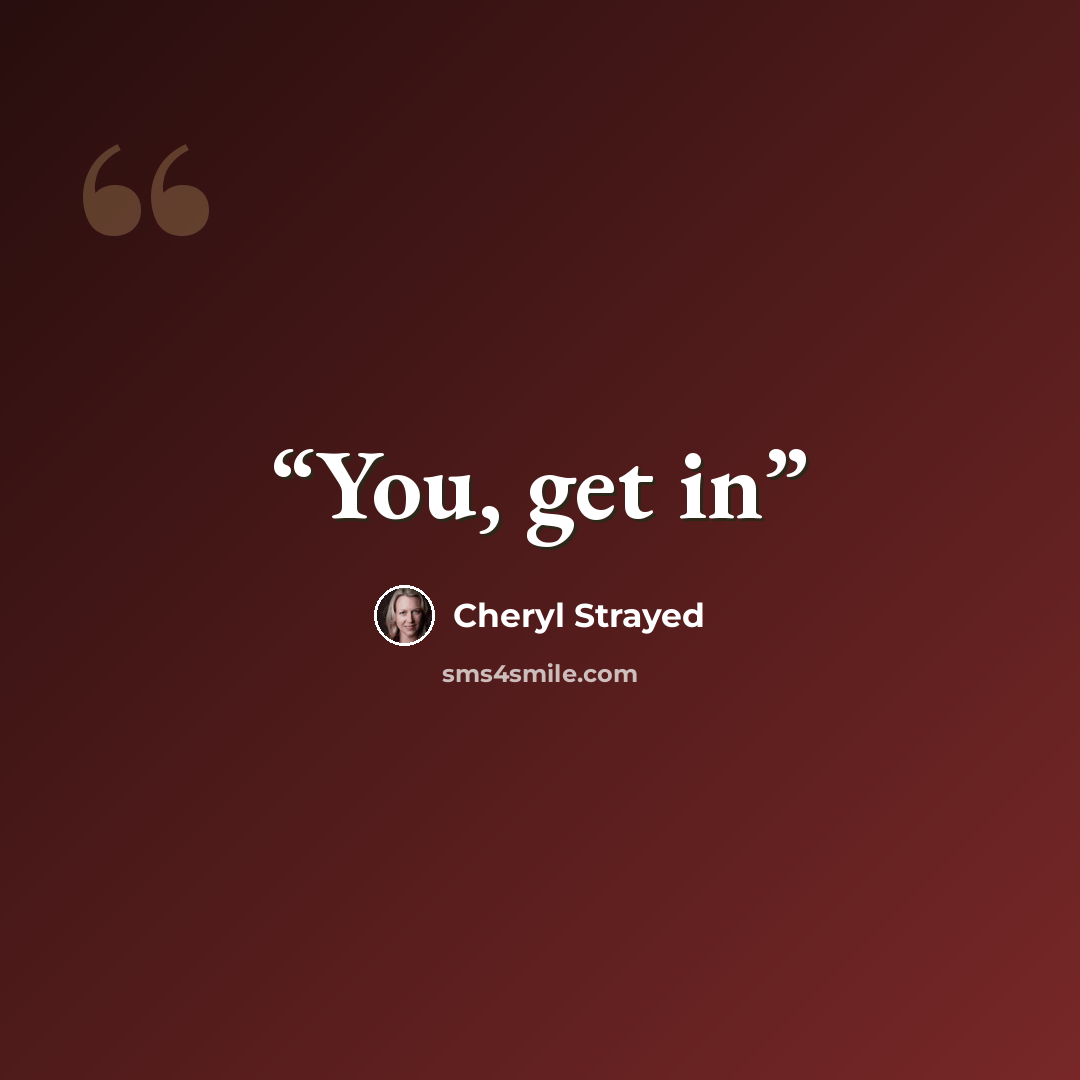 “You, get in” quote by Cheryl Strayed
