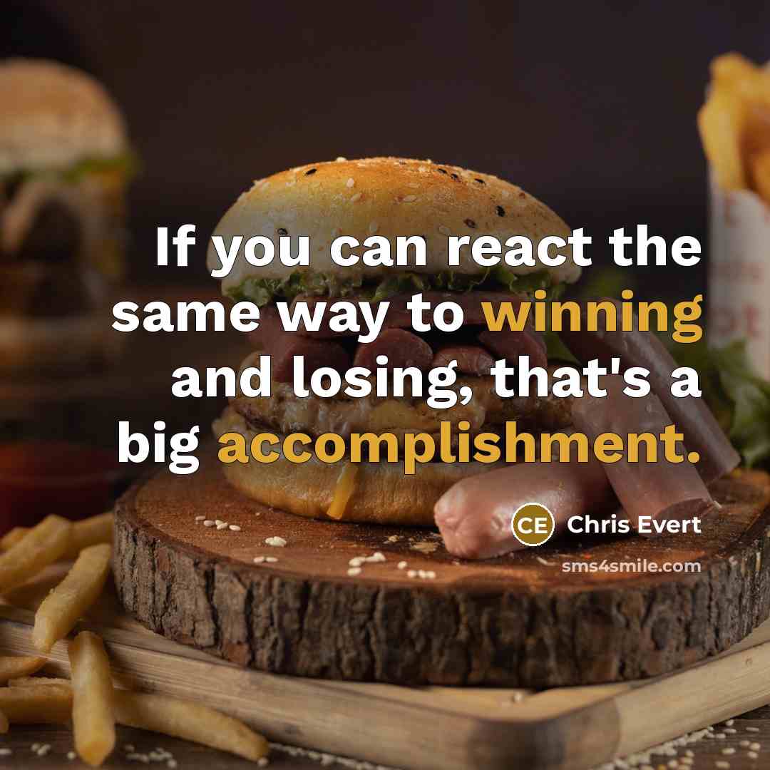 “If you can react the same way to winning and losing, that's a big accomplishment.” quote by Chris Evert
