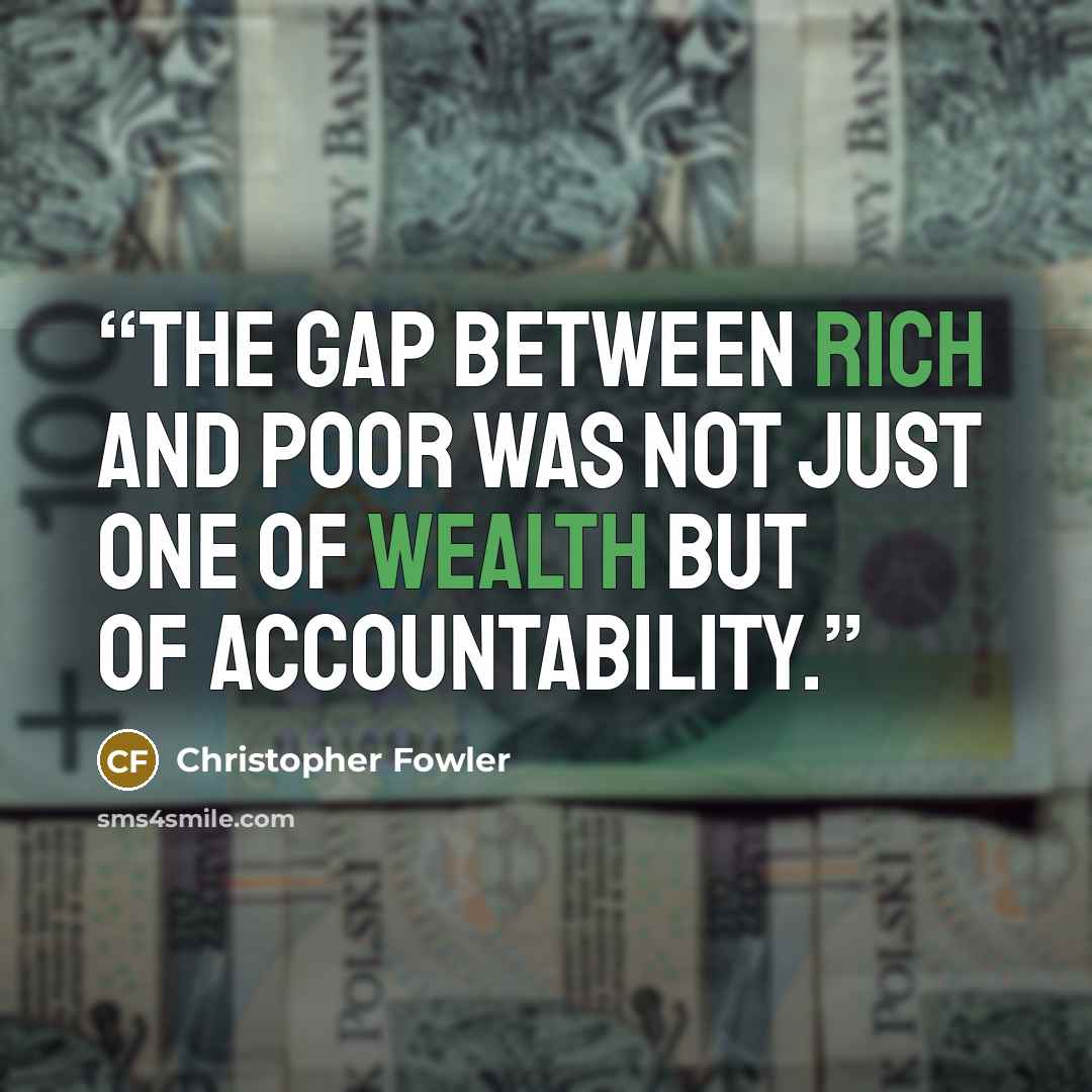 “The gap between rich and poor was not just one of wealth but of accountability.” quote by Christopher Fowler