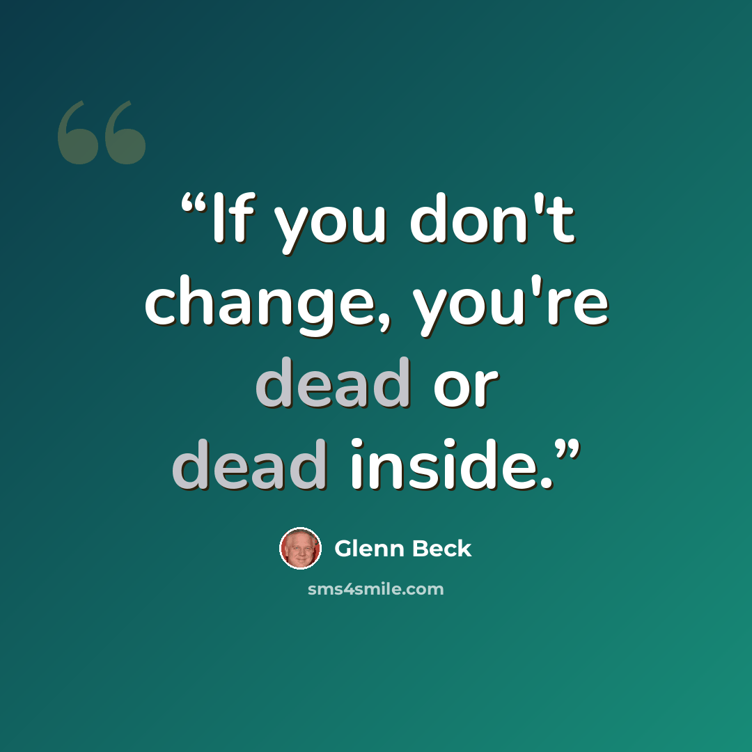“If you don't change, you're dead or dead inside.” quote by Glenn Beck