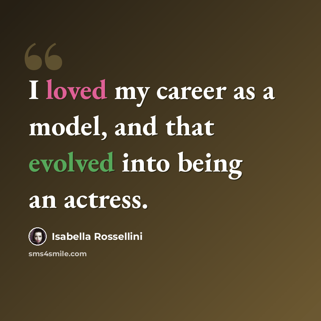 “I loved my career as a model, and that evolved into being an actress.” quote by Isabella Rossellini