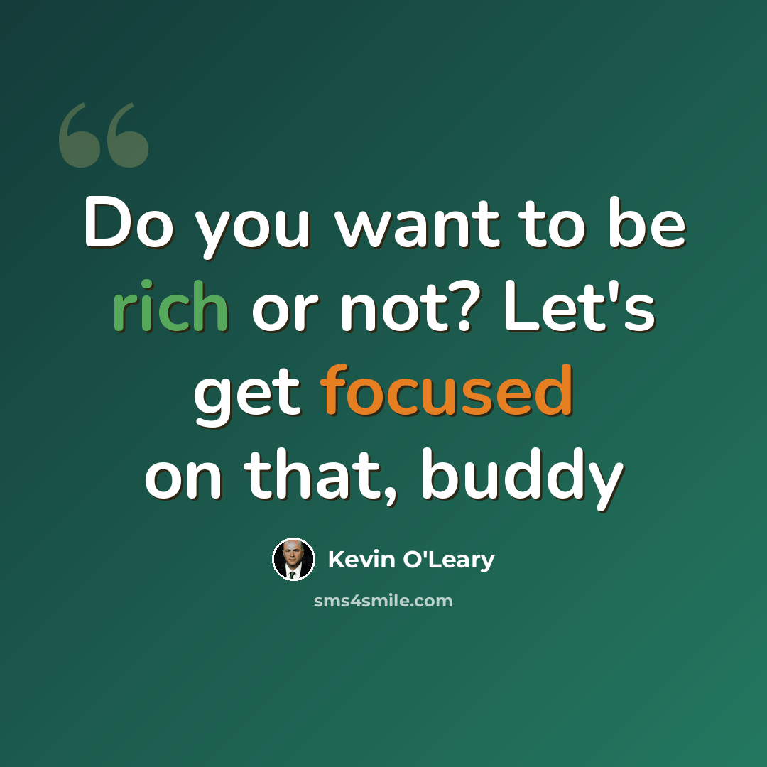“Do you want to be rich or not? Let's get focused on that, buddy” quote by Kevin O'Leary