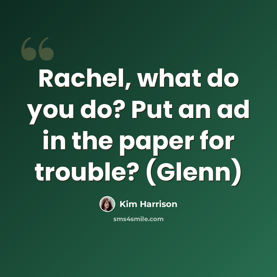 “Rachel, what do you do? Put an ad in the paper for trouble? (Glenn)” quote by Kim Harrison