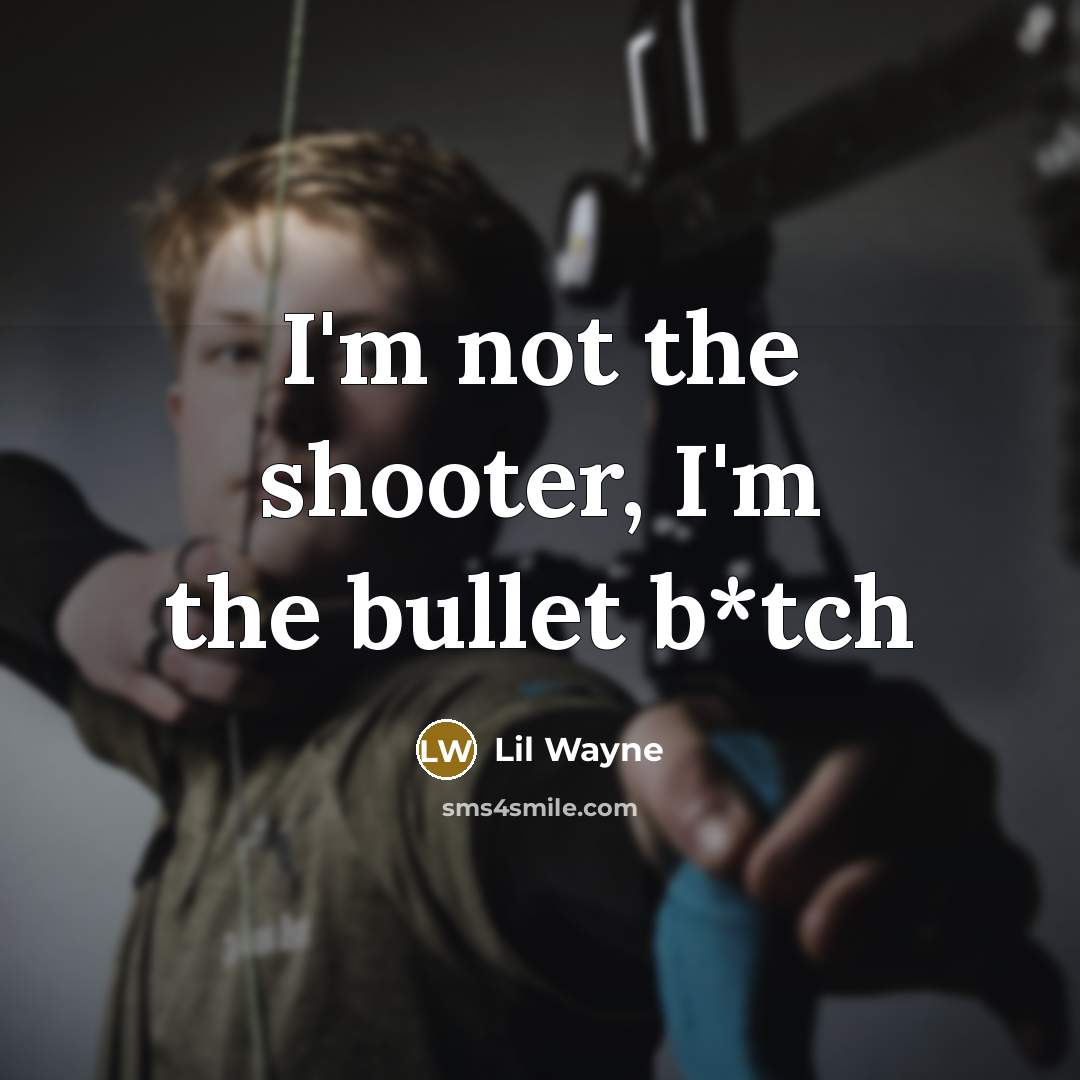 “I'm not the shooter, I'm the bullet b*tch” quote by Lil Wayne