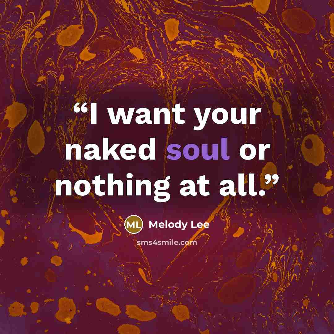 “I want your naked soul or nothing at all.” quote by Melody Lee