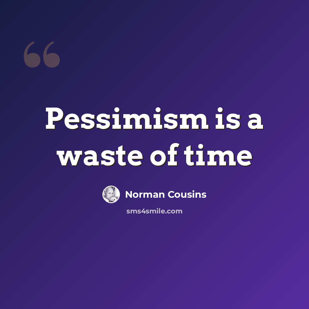 “Pessimism is a waste of time” quote by Norman Cousins