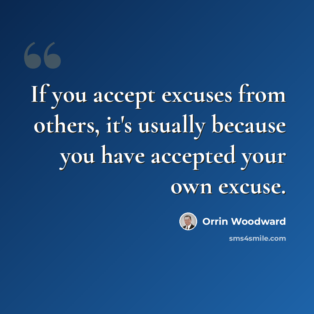“If you accept excuses from others, it's usually because you have accepted your own excuse.” quote by Orrin Woodward