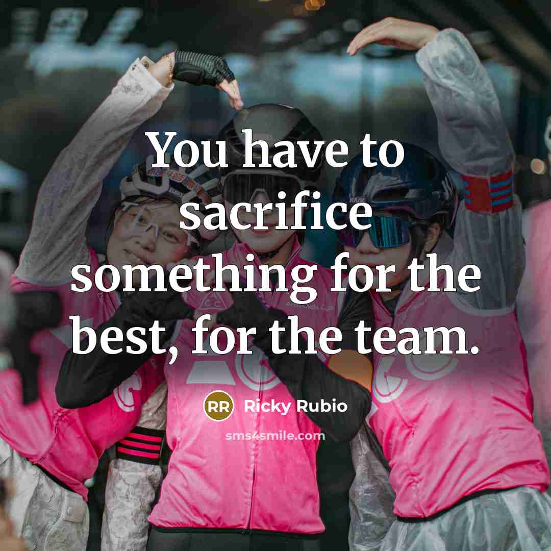“You have to sacrifice something for the best, for the team.” quote by Ricky Rubio