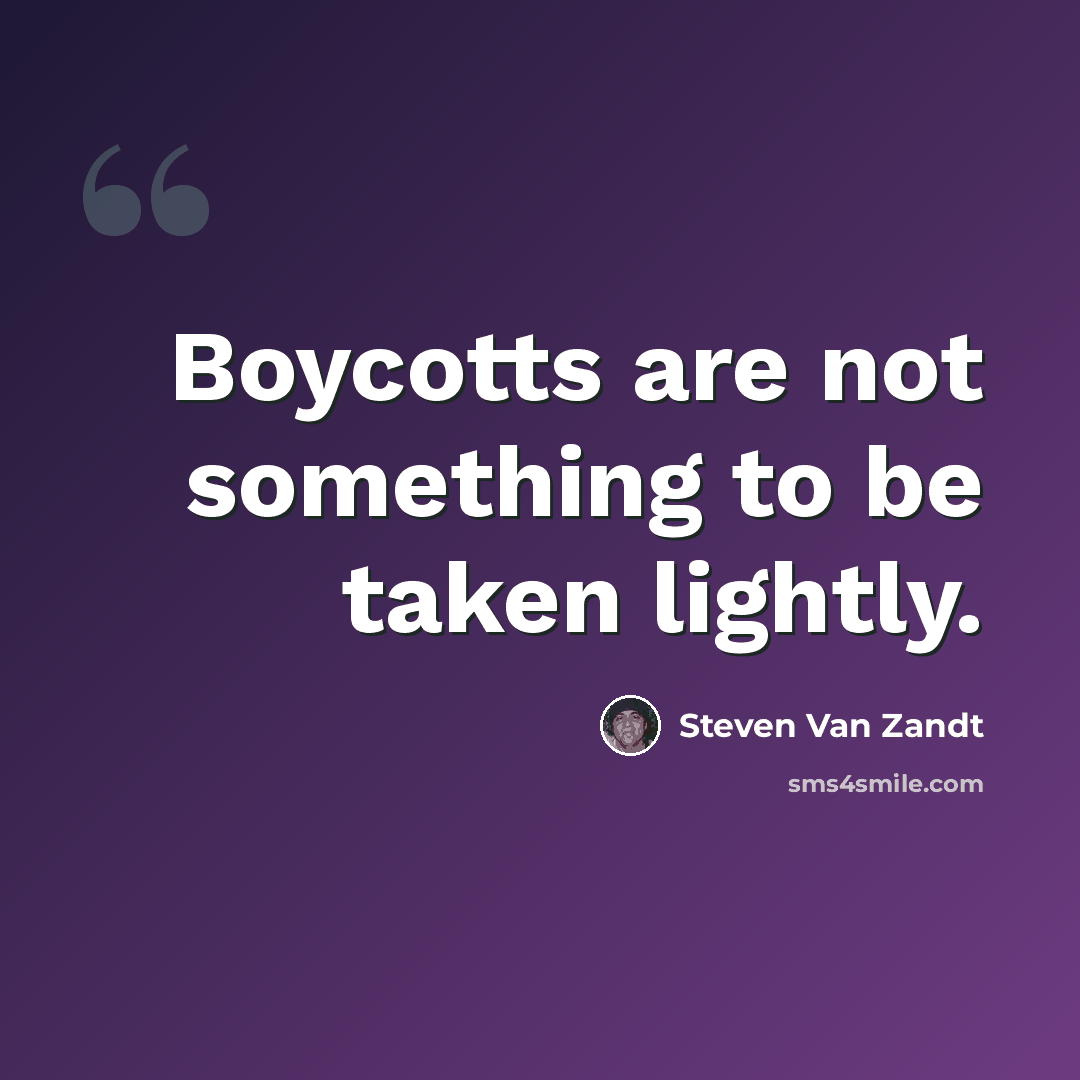 “Boycotts are not something to be taken lightly.” quote by Steven Van Zandt