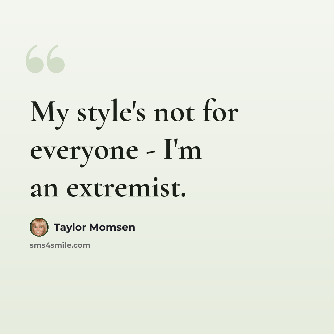 “My style's not for everyone - I'm an extremist.” quote by Taylor Momsen