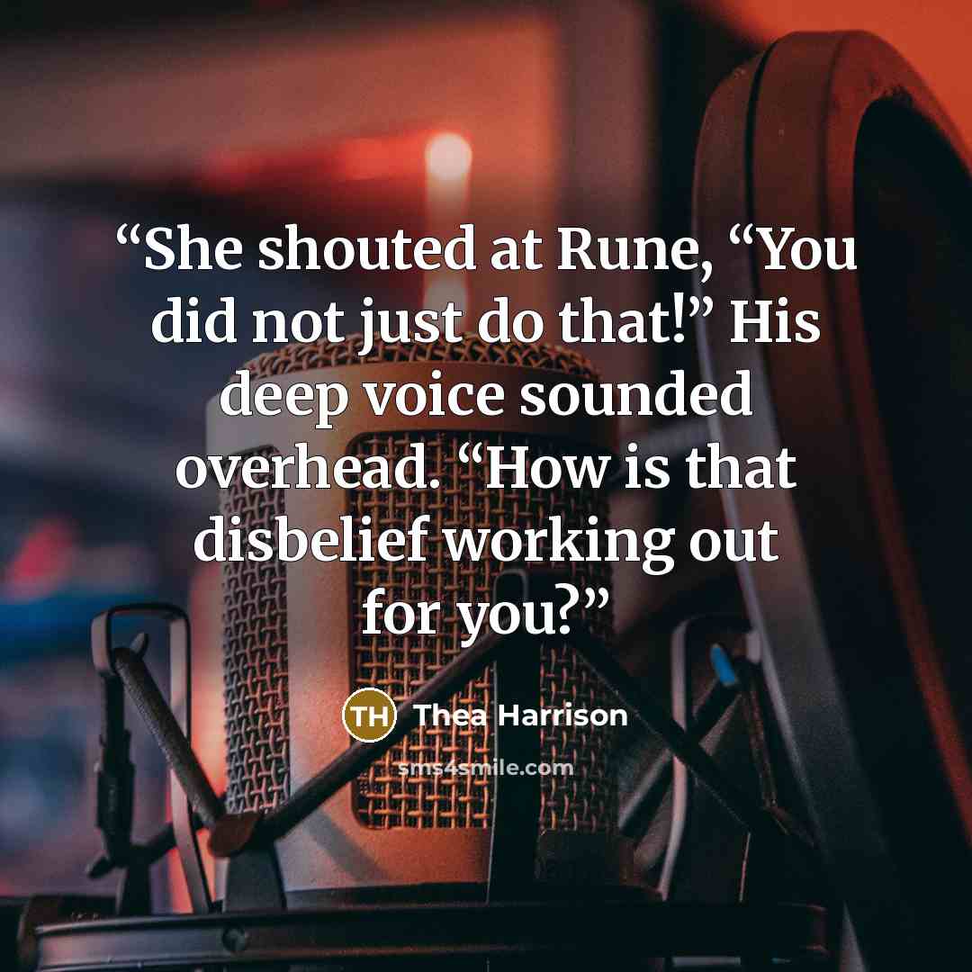 “She shouted at Rune, “You did not just do that!” His deep voice sounded overhead. “How is that disbelief working out for you?” quote by Thea Harrison