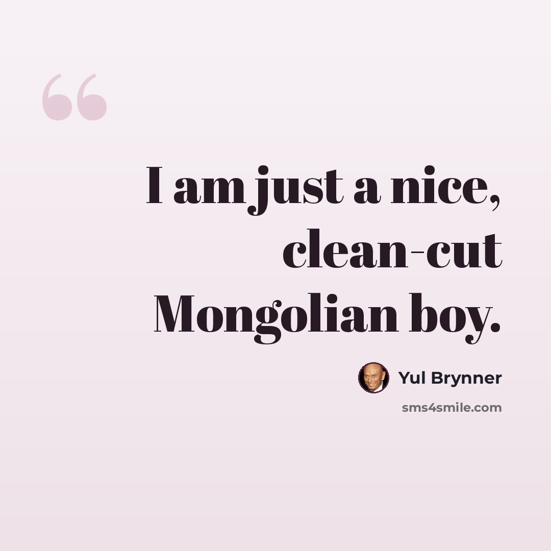 “I am just a nice, clean-cut Mongolian boy.” quote by Yul Brynner