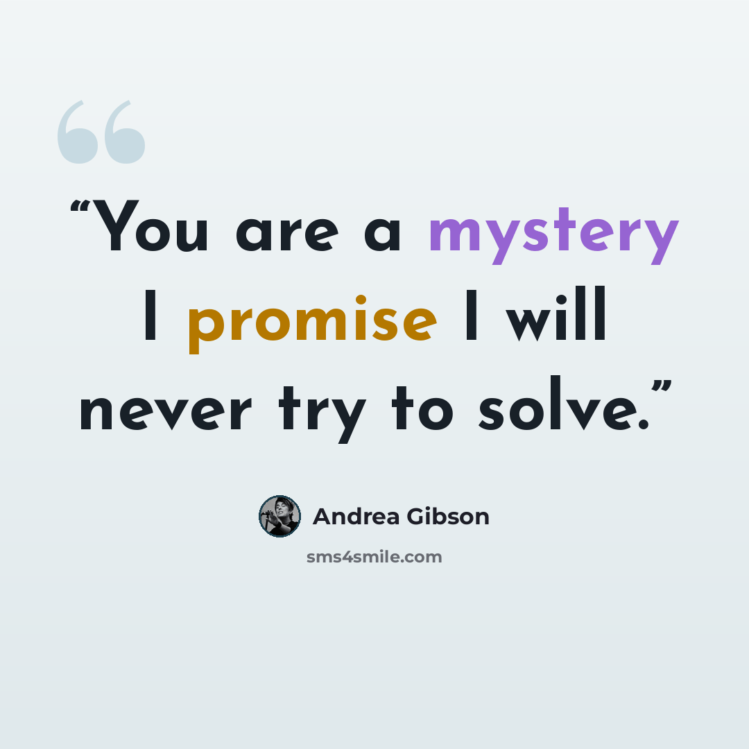“You are a mystery I promise I will never try to solve.” quote by Andrea Gibson