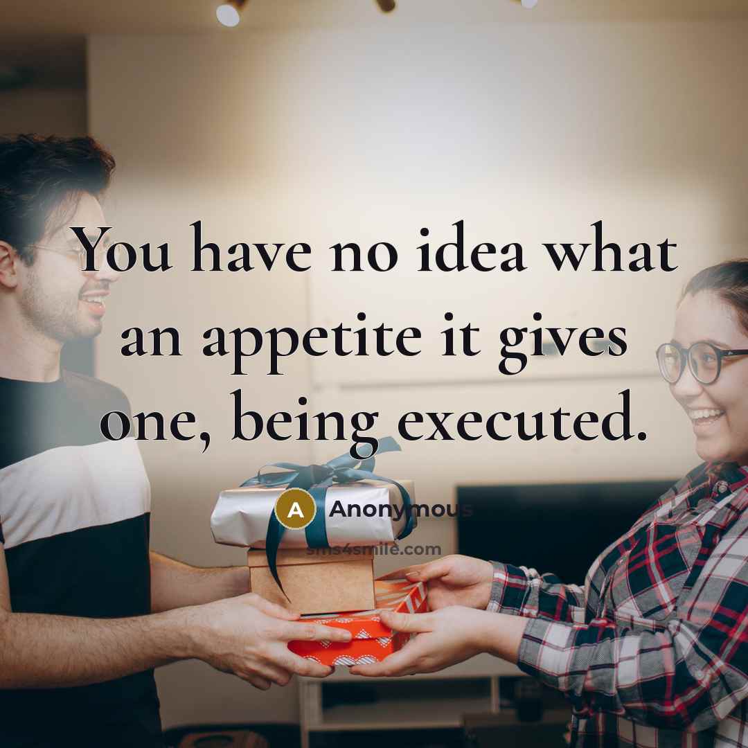 “You have no idea what an appetite it gives one, being executed.” quote by Anonymous