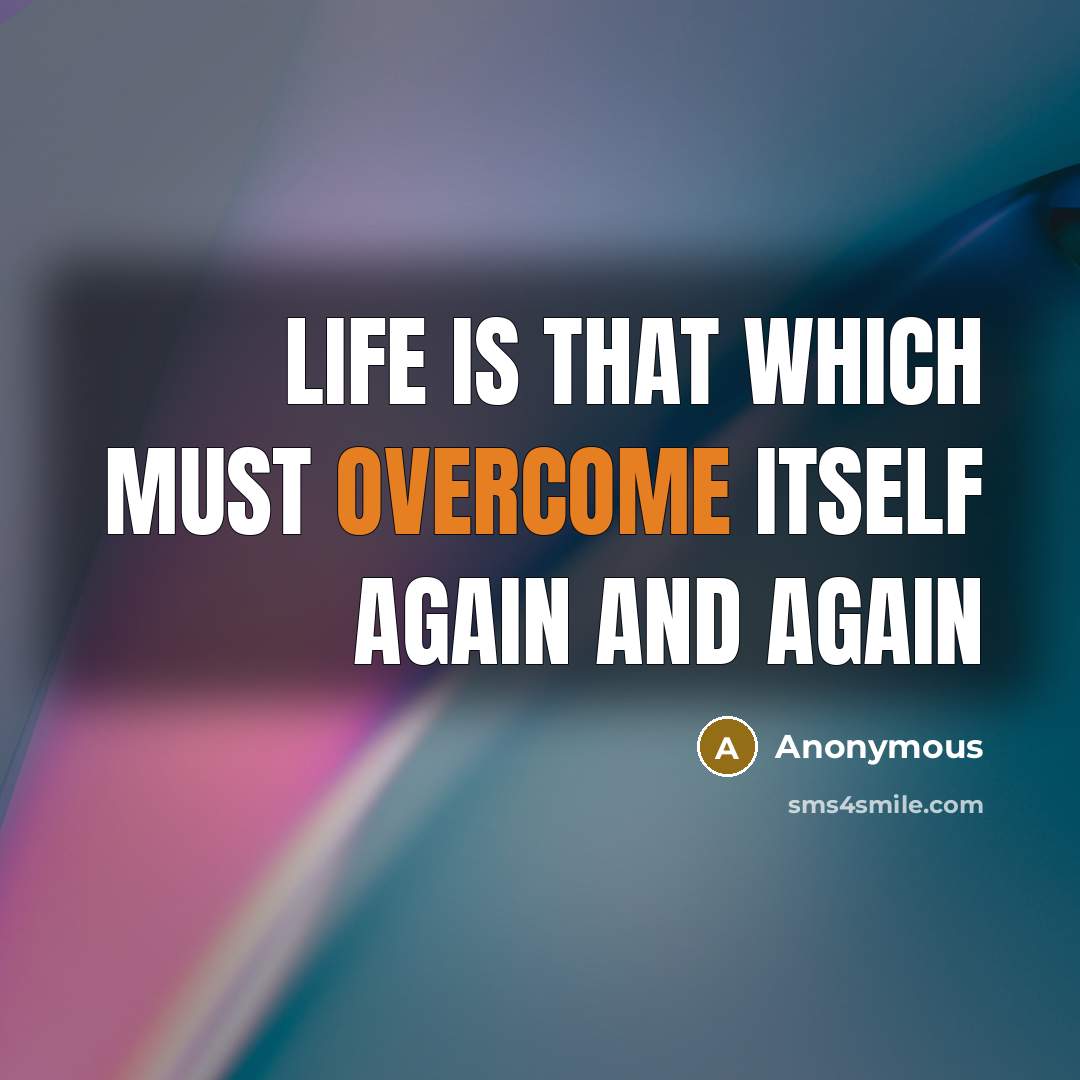 “Life is that which must overcome itself again and again” quote by Anonymous