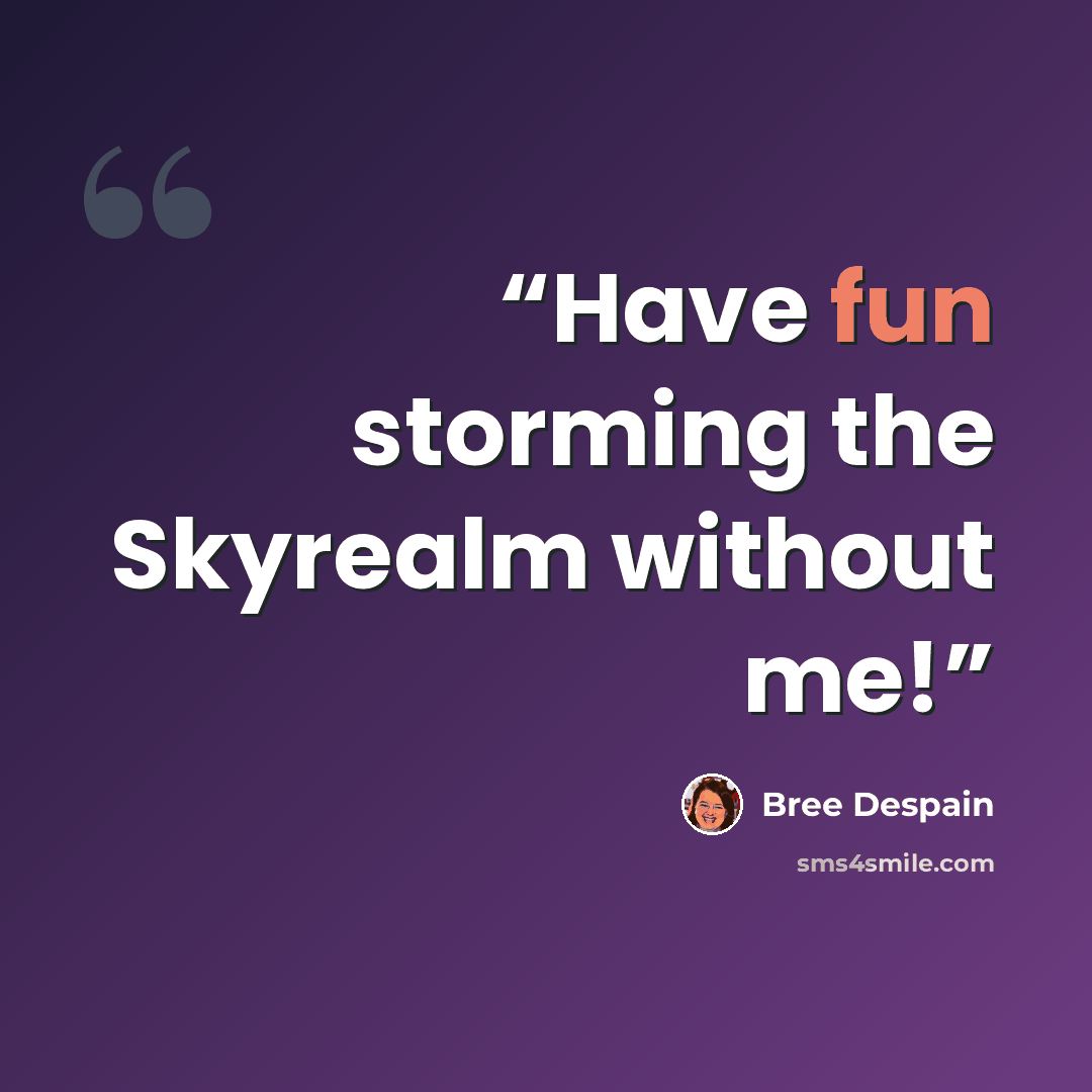 “Have fun storming the Skyrealm without me!” quote by Bree Despain