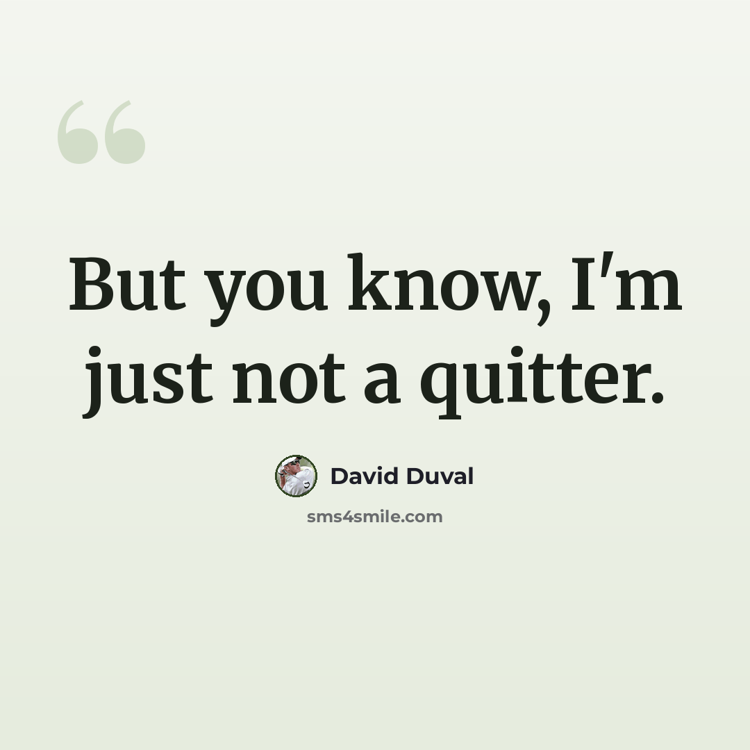 “But you know, I'm just not a quitter.” quote by David Duval