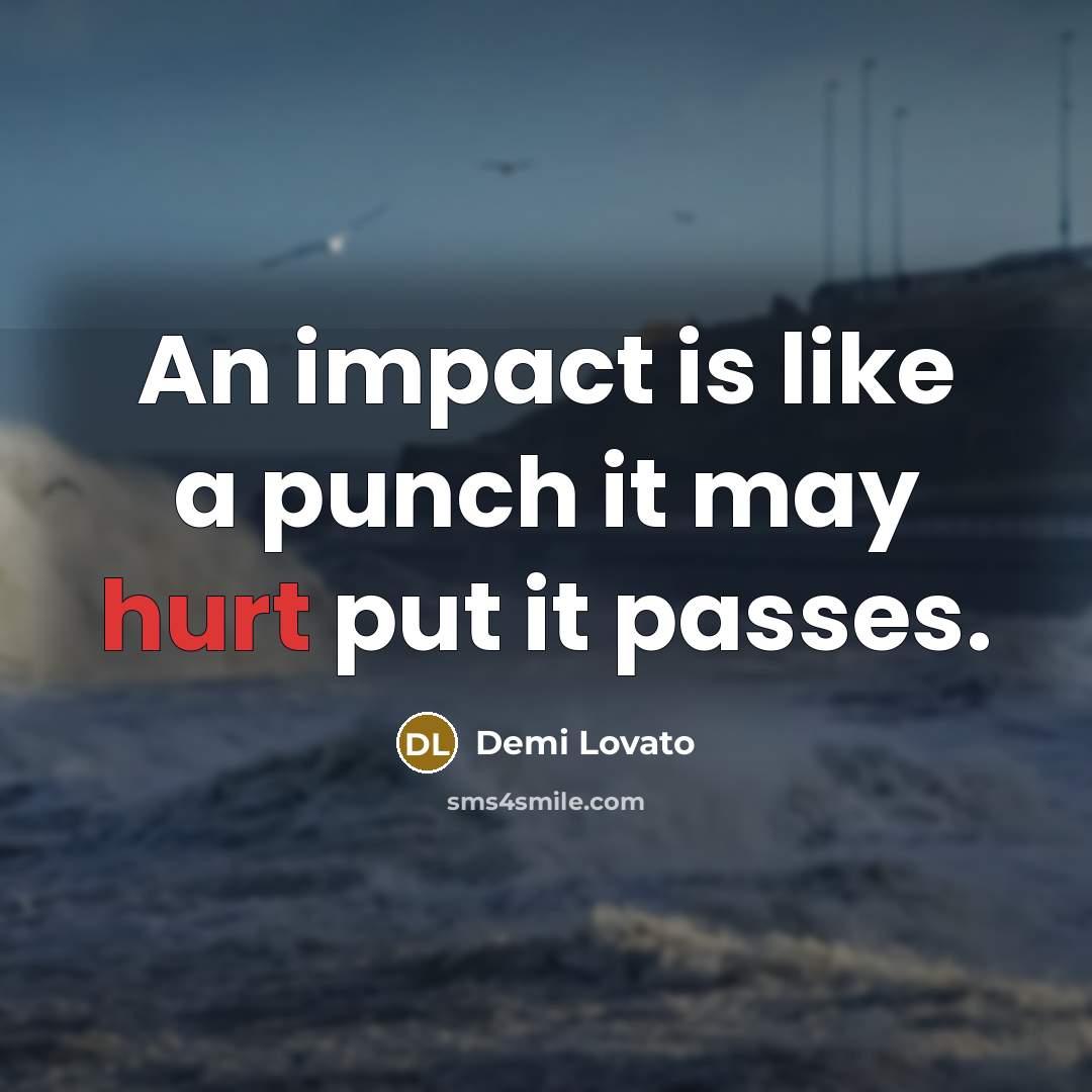 “An impact is like a punch it may hurt put it passes.” quote by Demi Lovato