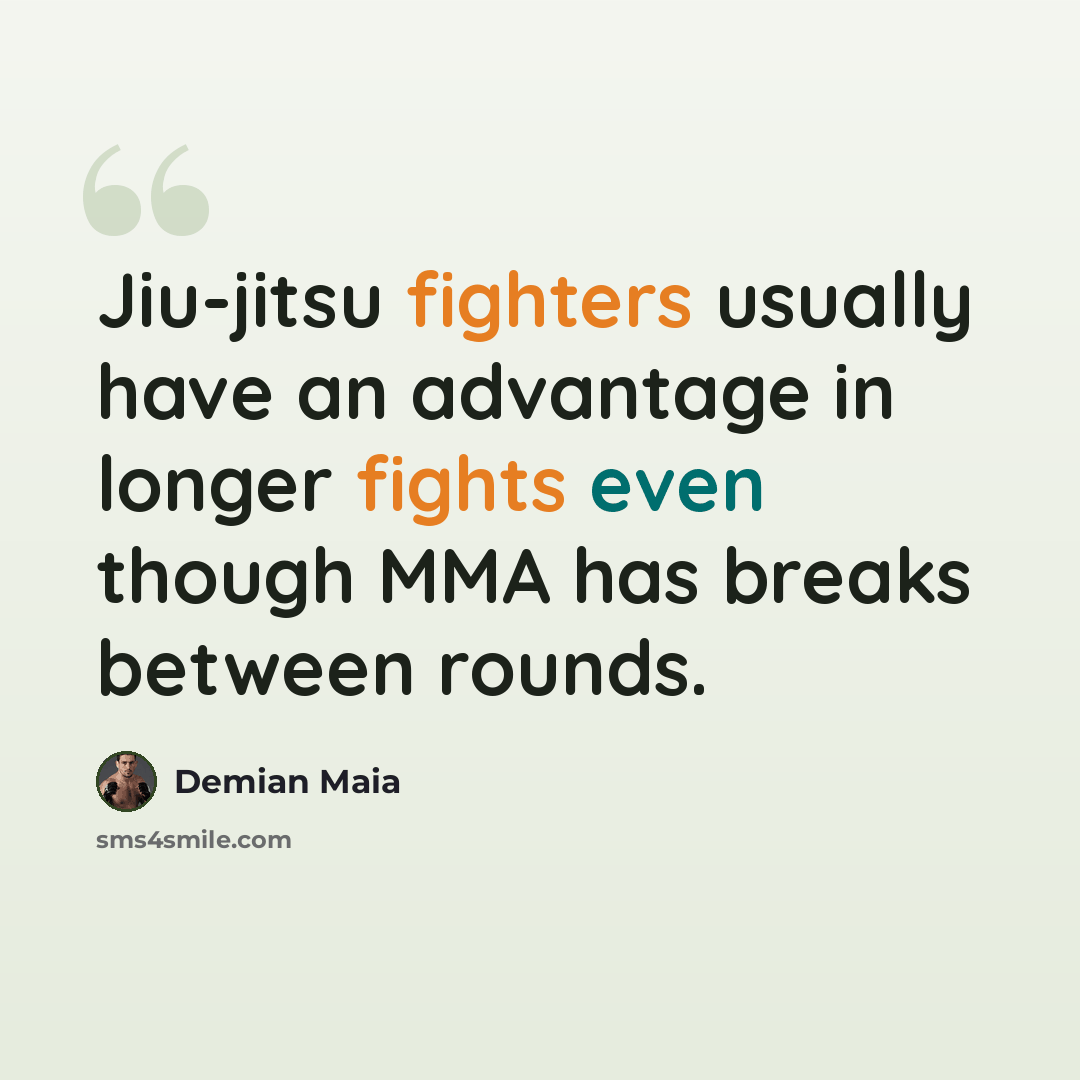 “Jiu-jitsu fighters usually have an advantage in longer fights even though MMA has breaks between rounds.” quote by Demian Maia