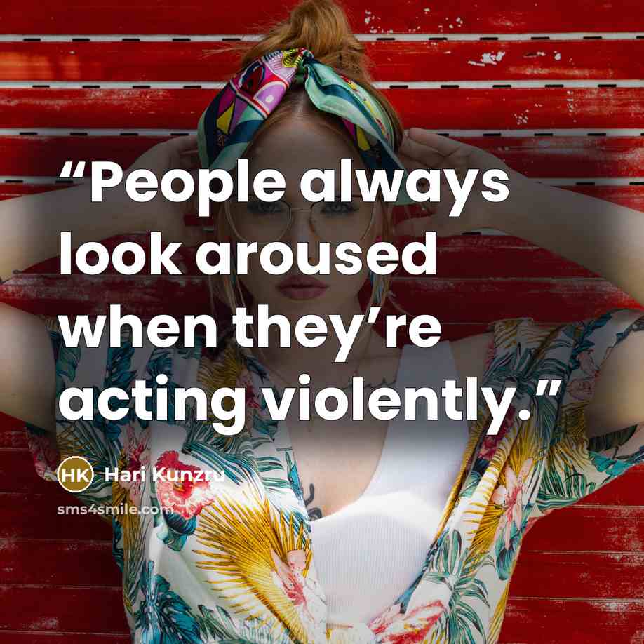 “People always look aroused when they’re acting violently.” quote by Hari Kunzru